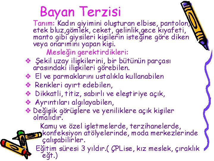 Bayan Terzisi Tanım: Kadın giyimini oluşturan elbise, pantolon, etek bluz, gömlek, ceket, gelinlik, gece