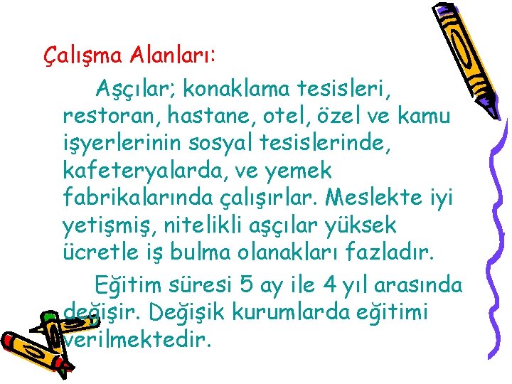 Çalışma Alanları: Aşçılar; konaklama tesisleri, restoran, hastane, otel, özel ve kamu işyerlerinin sosyal tesislerinde,