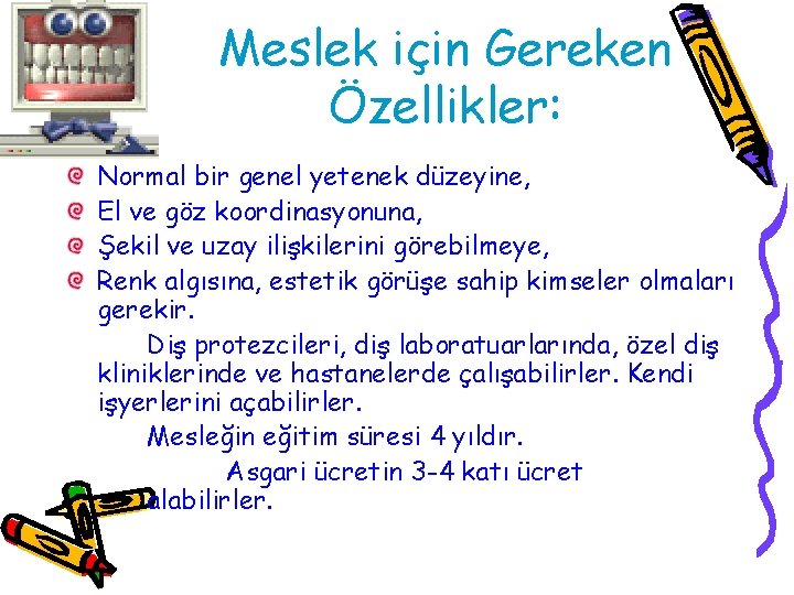 Meslek için Gereken Özellikler: Normal bir genel yetenek düzeyine, El ve göz koordinasyonuna, Şekil