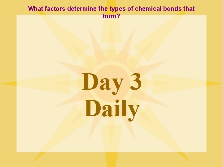 What factors determine the types of chemical bonds that form? Day 3 Daily 