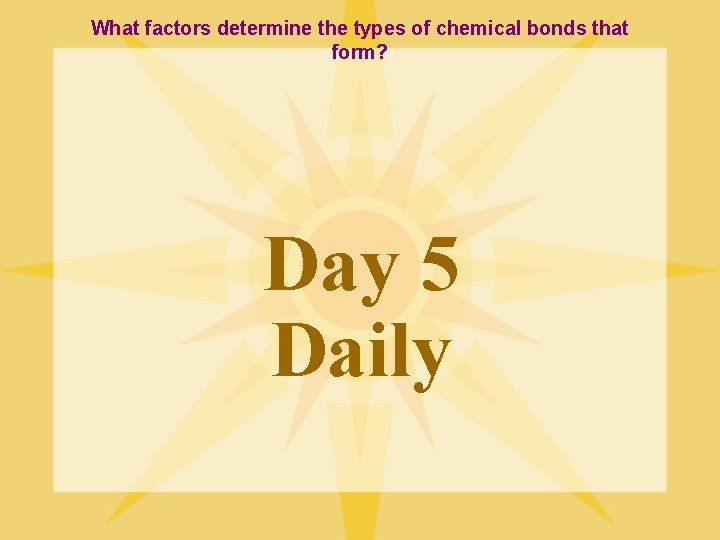 What factors determine the types of chemical bonds that form? Day 5 Daily 