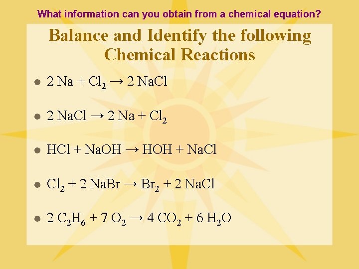 What information can you obtain from a chemical equation? Balance and Identify the following