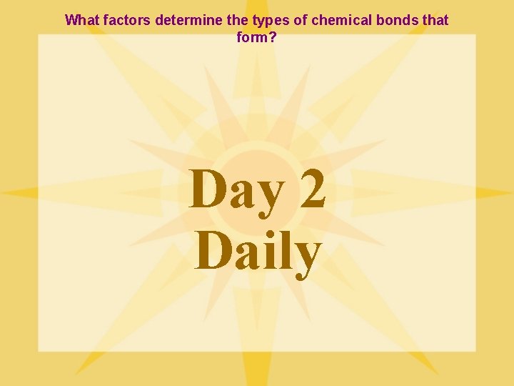 What factors determine the types of chemical bonds that form? Day 2 Daily 