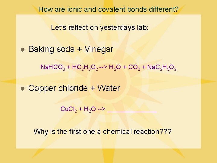 How are ionic and covalent bonds different? Let’s reflect on yesterdays lab: l Baking