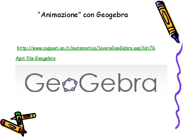 “Animazione” con Geogebra http: //www. cuppari. an. it/matematica/lavoro. Gebra. asp? id=76 Apri file Geogebra