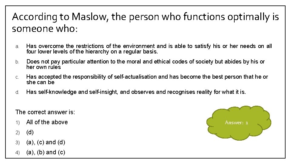 According to Maslow, the person who functions optimally is someone who: a. Has overcome