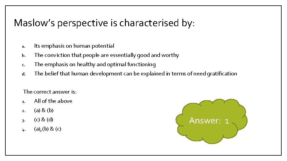 Maslow’s perspective is characterised by: a. Its emphasis on human potential b. The conviction