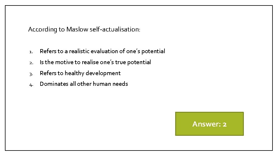 According to Maslow self-actualisation: 1. Refers to a realistic evaluation of one’s potential 2.