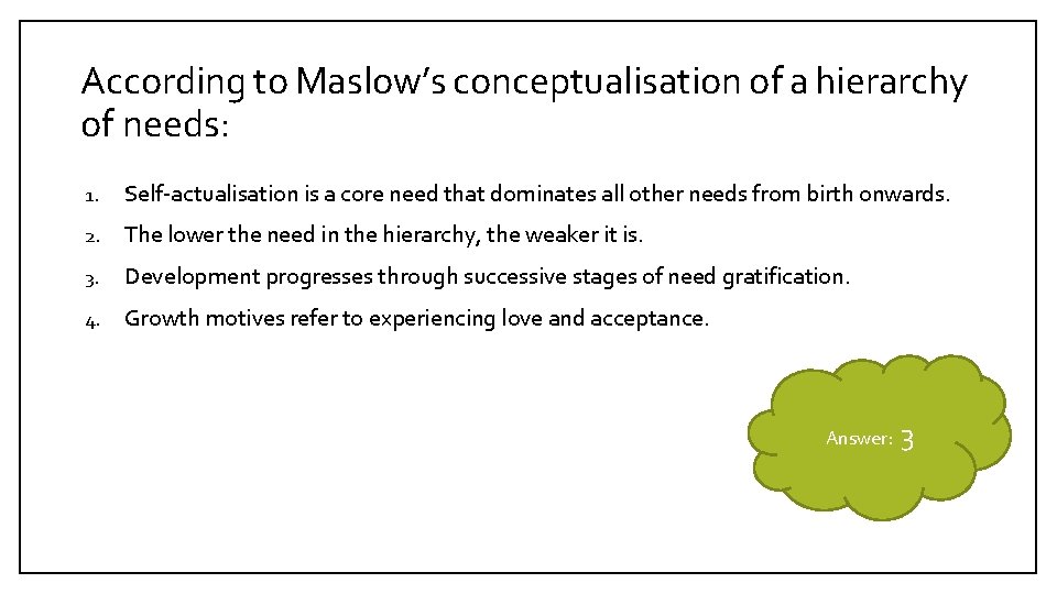 According to Maslow’s conceptualisation of a hierarchy of needs: 1. Self-actualisation is a core