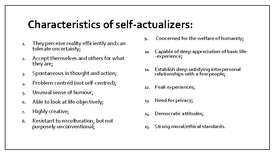 Characteristics of self-actualizers: 1. 2. They perceive reality efficiently and can tolerate uncertainty; Accept