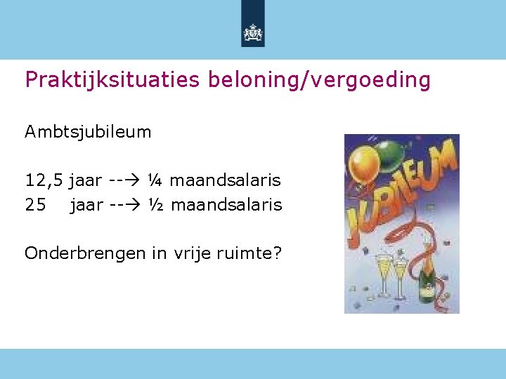 Praktijksituaties beloning/vergoeding Ambtsjubileum 12, 5 jaar -- ¼ maandsalaris 25 jaar -- ½ maandsalaris