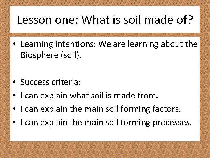 Lesson one: What is soil made of? • Learning intentions: We are learning about