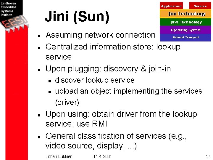 Jini (Sun) n n n Assuming network connection Centralized information store: lookup service Upon