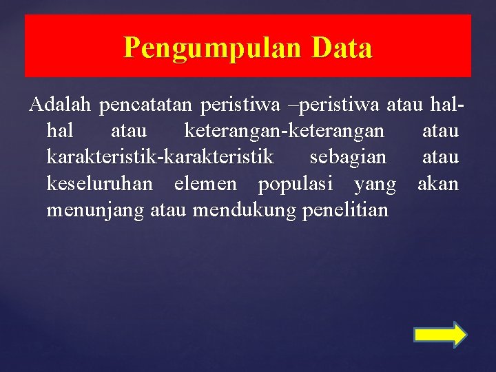 Pengumpulan Data Adalah pencatatan peristiwa –peristiwa atau halhal atau keterangan-keterangan atau karakteristik-karakteristik sebagian atau