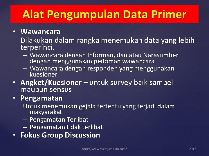 Alat Pengumpulan Data Primer • Wawancara Dilakukan dalam rangka menemukan data yang lebih terperinci.