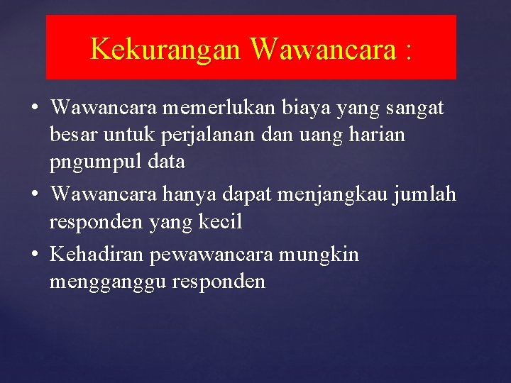 Kekurangan Wawancara : • Wawancara memerlukan biaya yang sangat besar untuk perjalanan dan uang