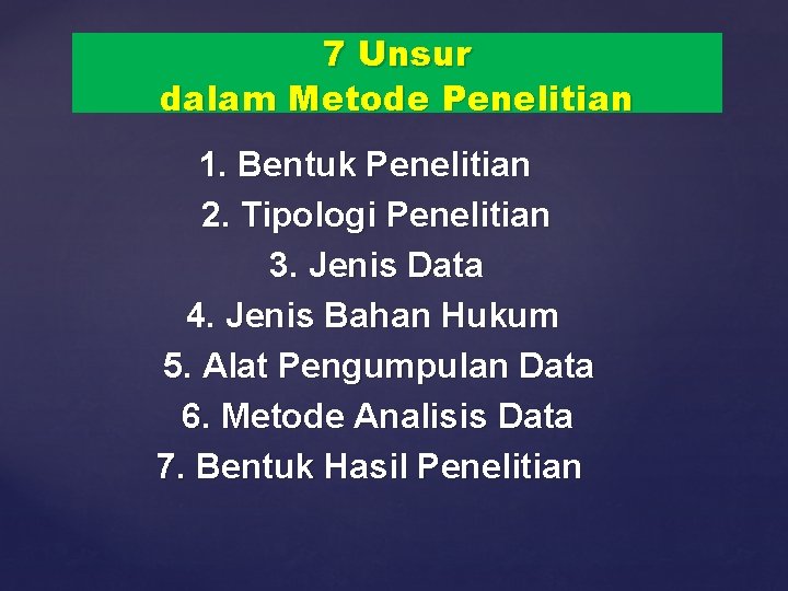 7 Unsur dalam Metode Penelitian 1. Bentuk Penelitian 2. Tipologi Penelitian 3. Jenis Data