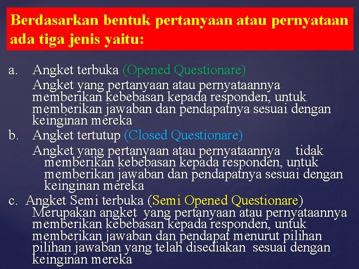 Berdasarkan bentuk pertanyaan atau pernyataan ada tiga jenis yaitu: a. Angket terbuka (Opened Questionare)