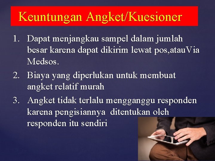 Keuntungan Angket/Kuesioner 1. Dapat menjangkau sampel dalam jumlah besar karena dapat dikirim lewat pos,