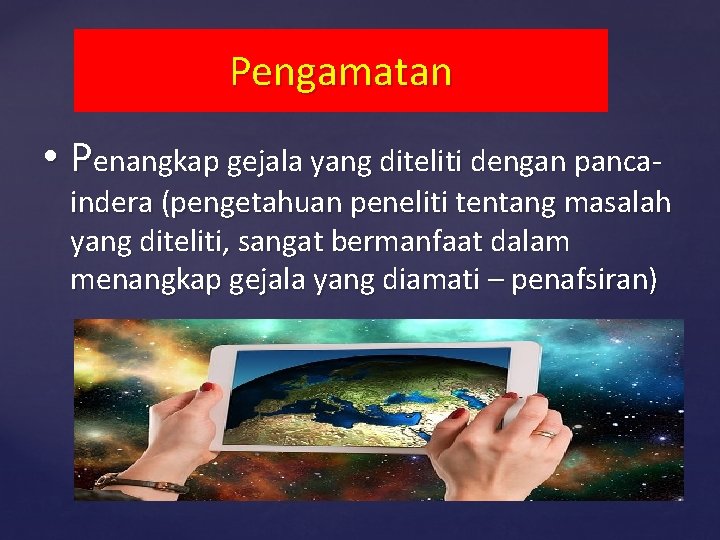 Pengamatan • Penangkap gejala yang diteliti dengan panca- indera (pengetahuan peneliti tentang masalah yang