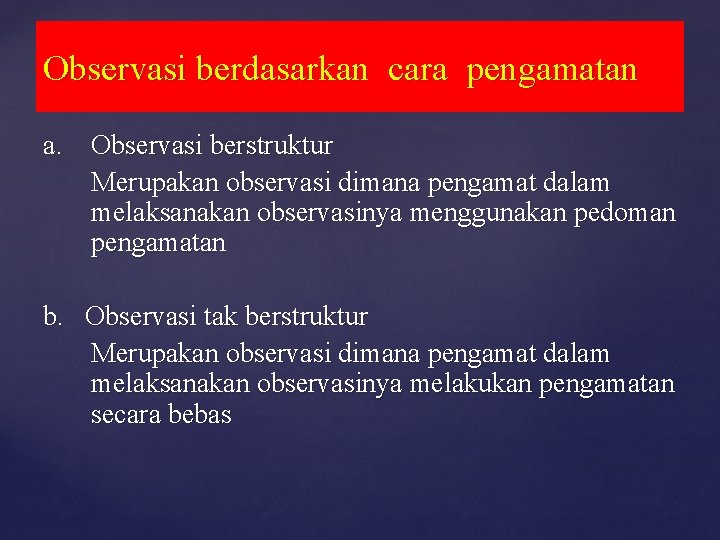 Observasi berdasarkan cara pengamatan a. Observasi berstruktur Merupakan observasi dimana pengamat dalam melaksanakan observasinya