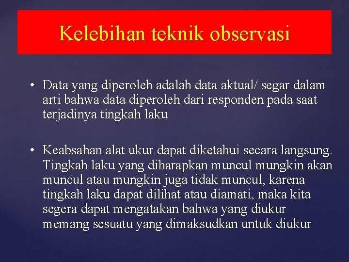 Kelebihan teknik observasi • Data yang diperoleh adalah data aktual/ segar dalam arti bahwa