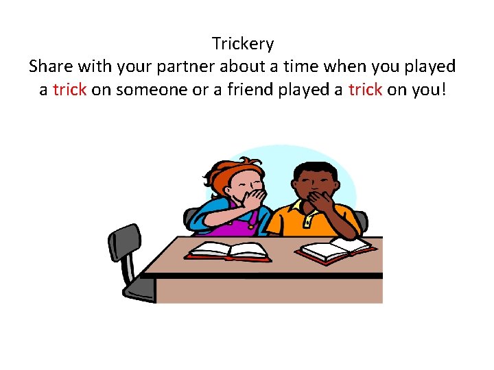 Trickery Share with your partner about a time when you played a trick on