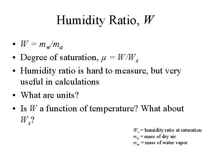 Humidity Ratio, W • W = mw/ma • Degree of saturation, µ = W/Ws