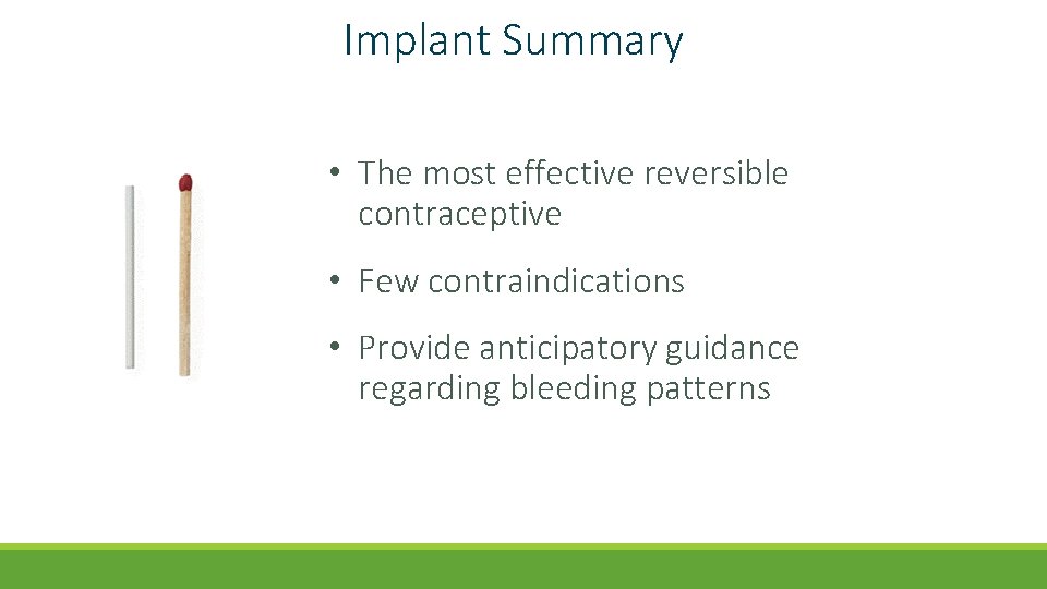 Implant Summary • The most effective reversible contraceptive • Few contraindications • Provide anticipatory