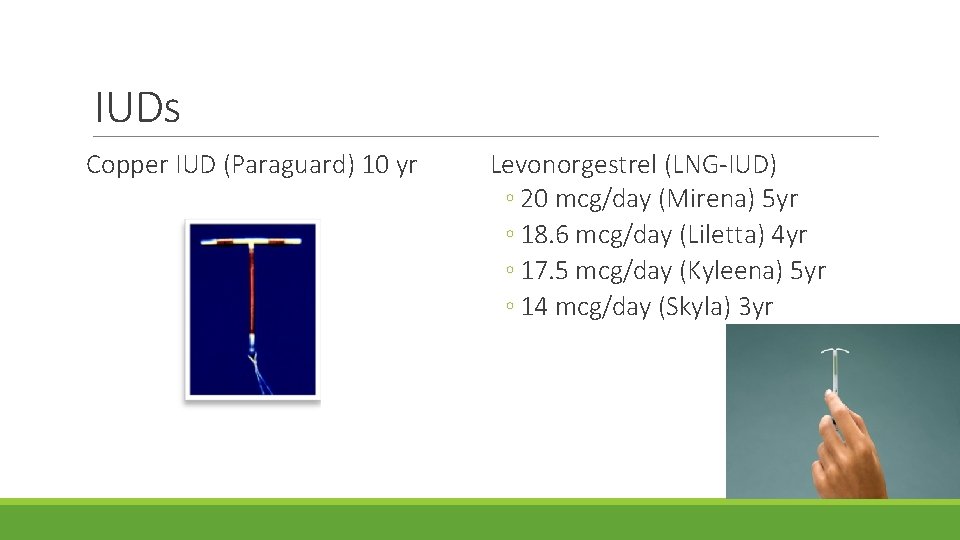 IUDs Copper IUD (Paraguard) 10 yr Levonorgestrel (LNG-IUD) ◦ 20 mcg/day (Mirena) 5 yr