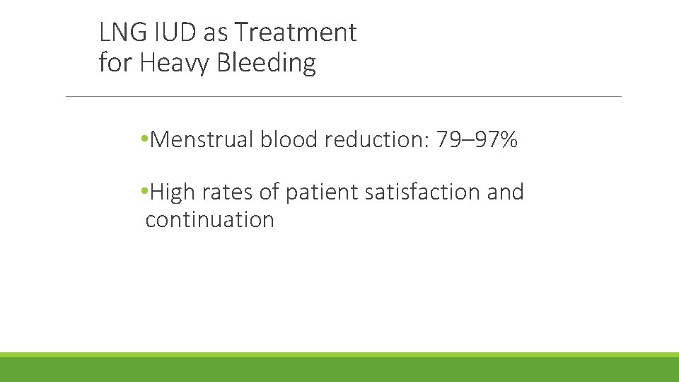 LNG IUD as Treatment for Heavy Bleeding • Menstrual blood reduction: 79– 97% •