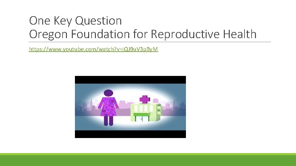 One Key Question Oregon Foundation for Reproductive Health https: //www. youtube. com/watch? v=j. QJ