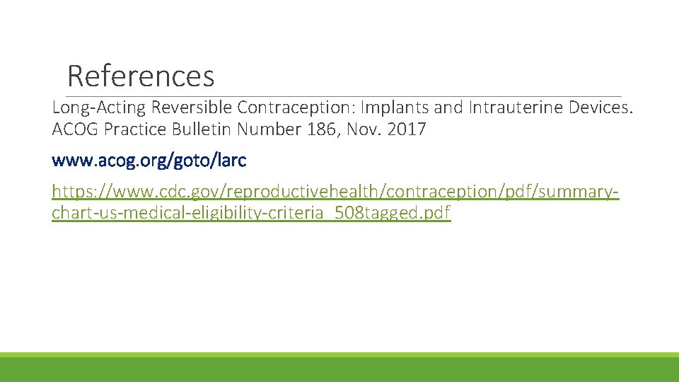 References Long-Acting Reversible Contraception: Implants and Intrauterine Devices. ACOG Practice Bulletin Number 186, Nov.