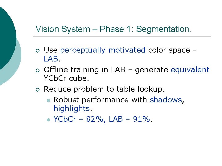 Vision System – Phase 1: Segmentation. ¡ ¡ ¡ Use perceptually motivated color space