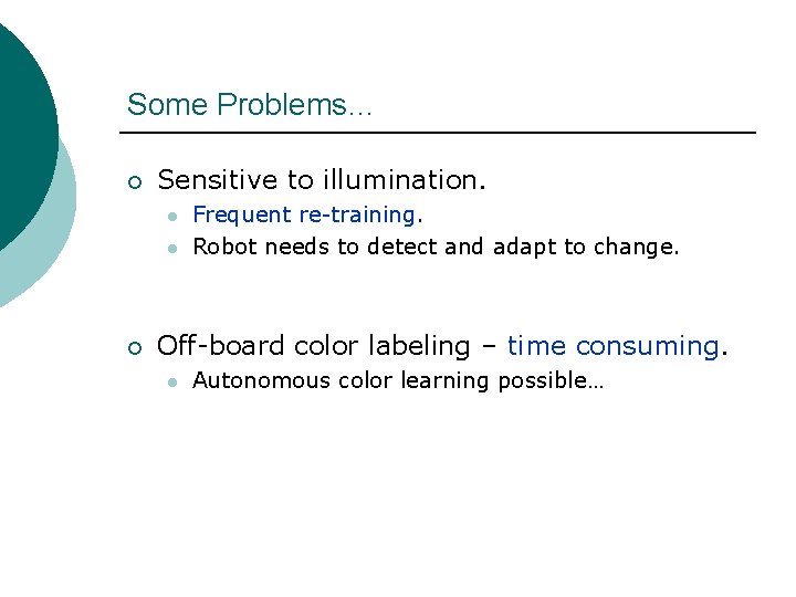 Some Problems… ¡ Sensitive to illumination. l l ¡ Frequent re-training. Robot needs to