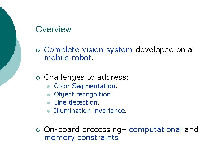 Overview ¡ Complete vision system developed on a mobile robot. ¡ Challenges to address: