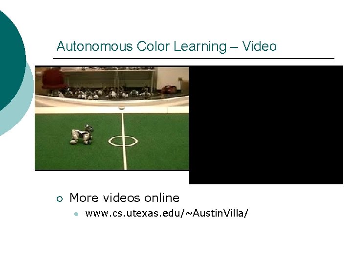 Autonomous Color Learning – Video ¡ More videos online l www. cs. utexas. edu/~Austin.