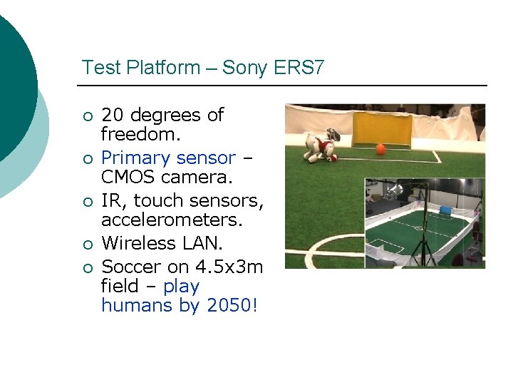 Test Platform – Sony ERS 7 ¡ ¡ ¡ 20 degrees of freedom. Primary