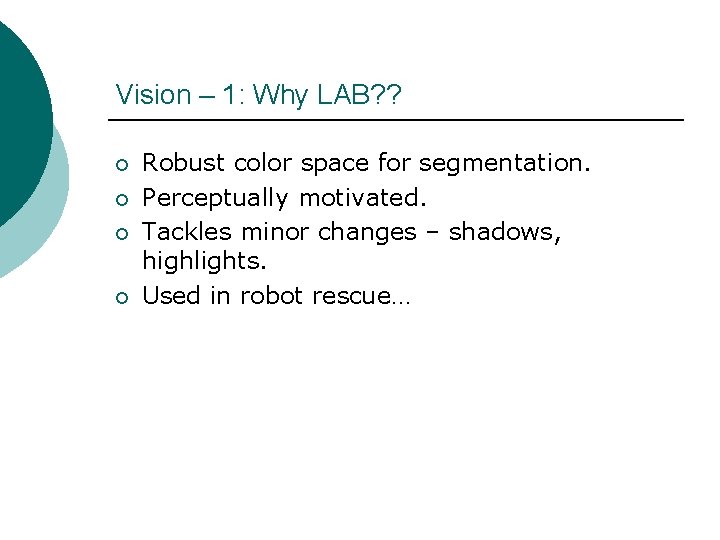 Vision – 1: Why LAB? ? ¡ ¡ Robust color space for segmentation. Perceptually