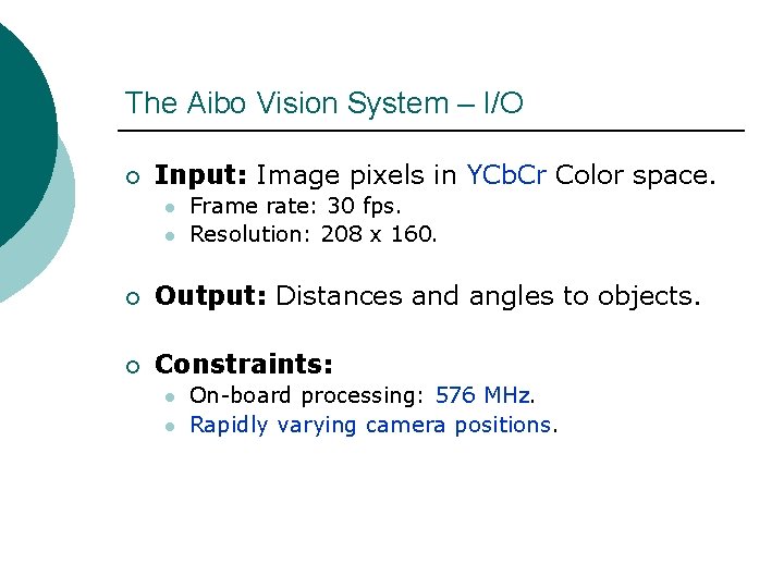 The Aibo Vision System – I/O ¡ Input: Image pixels in YCb. Cr Color