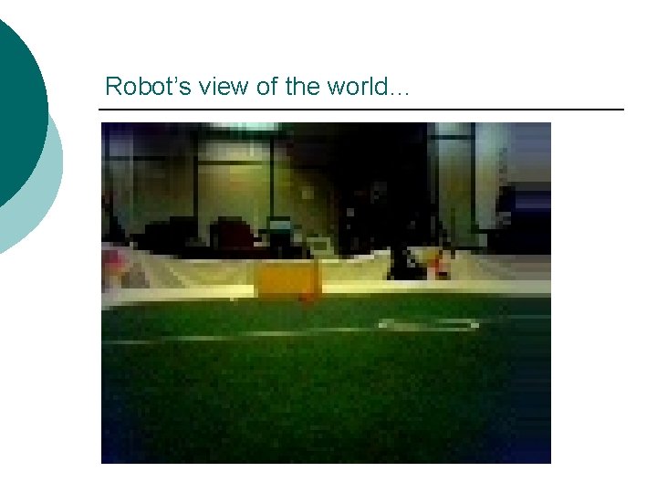 Robot’s view of the world… 