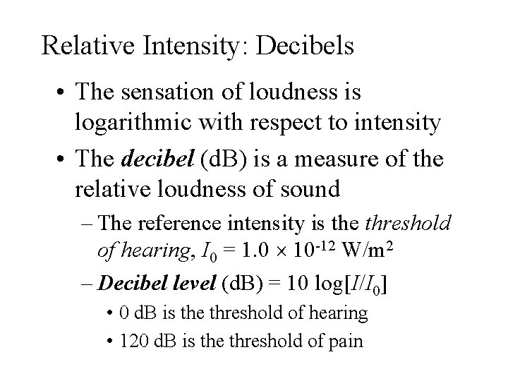 Relative Intensity: Decibels • The sensation of loudness is logarithmic with respect to intensity