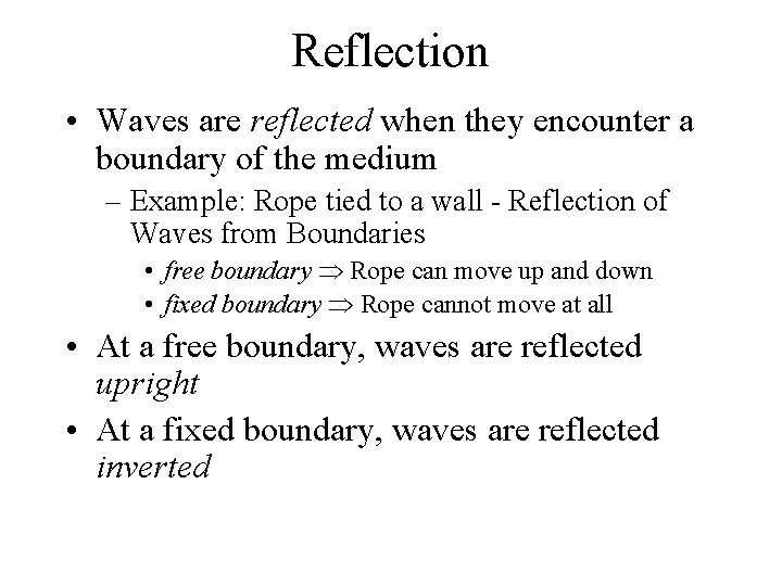 Reflection • Waves are reflected when they encounter a boundary of the medium –