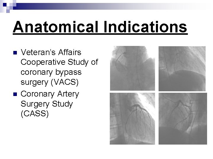 Anatomical Indications n n Veteran’s Affairs Cooperative Study of coronary bypass surgery (VACS) Coronary