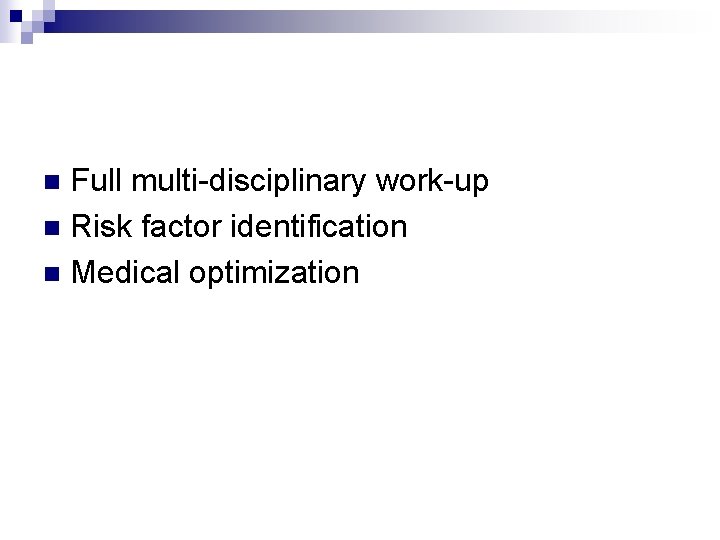 Full multi-disciplinary work-up n Risk factor identification n Medical optimization n 