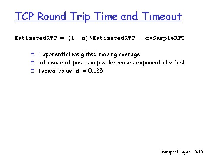 TCP Round Trip Time and Timeout Estimated. RTT = (1 - )*Estimated. RTT +
