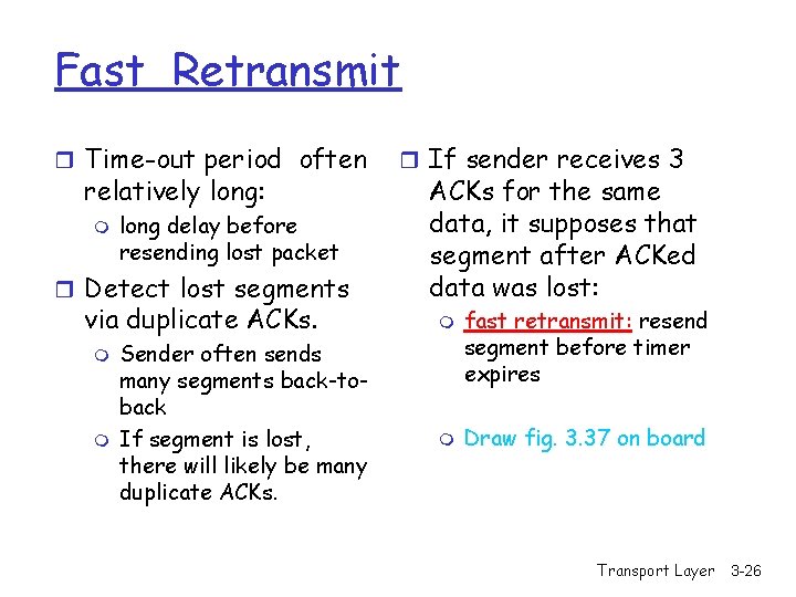 Fast Retransmit r Time-out period often relatively long: m long delay before resending lost