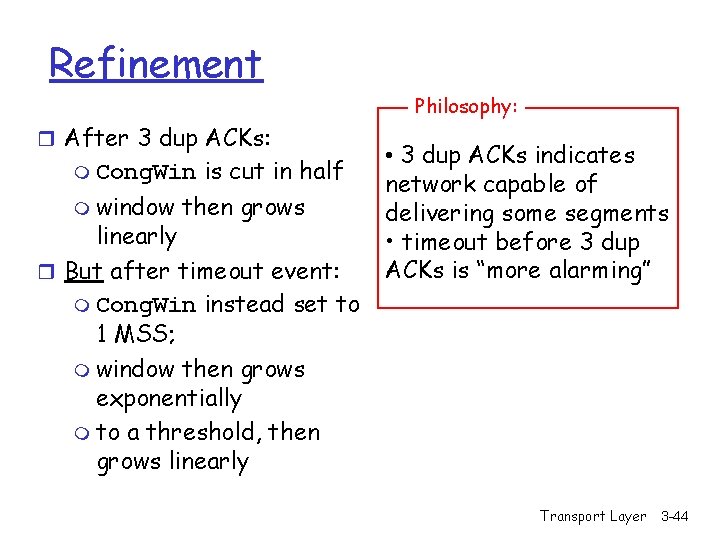 Refinement Philosophy: r After 3 dup ACKs: m Cong. Win m window is cut