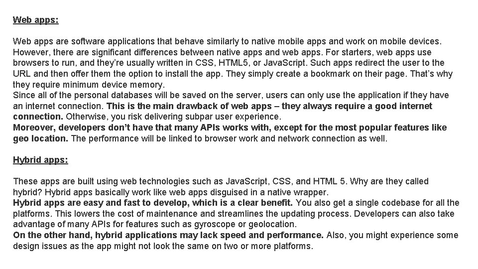 Web apps: Web apps are software applications that behave similarly to native mobile apps