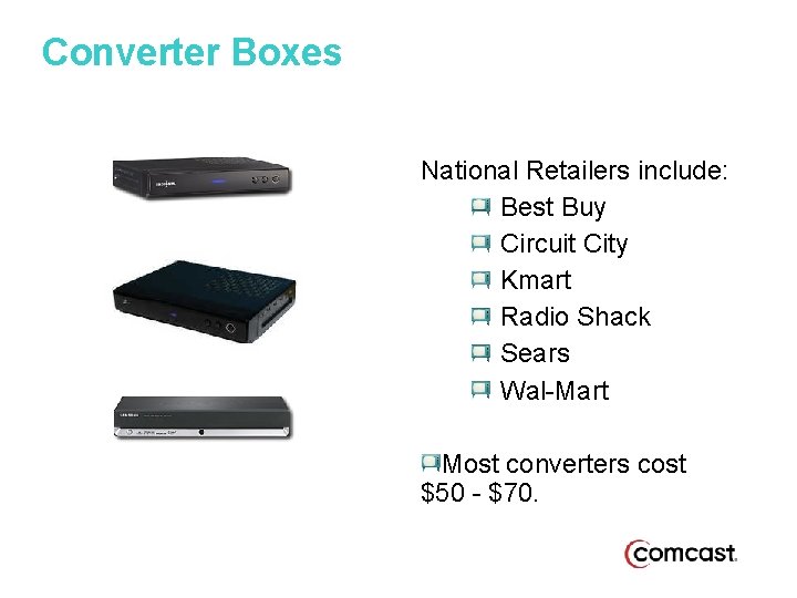 Converter Boxes National Retailers include: Best Buy Circuit City Kmart Radio Shack Sears Wal-Mart